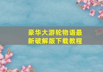 豪华大游轮物语最新破解版下载教程