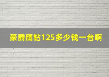 豪爵鹰钻125多少钱一台啊