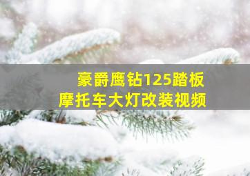 豪爵鹰钻125踏板摩托车大灯改装视频