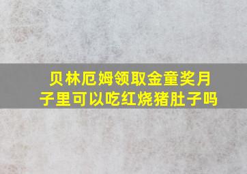 贝林厄姆领取金童奖月子里可以吃红烧猪肚子吗