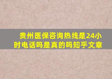 贵州医保咨询热线是24小时电话吗是真的吗知乎文章