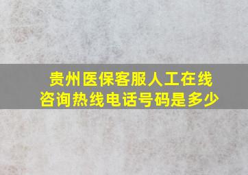 贵州医保客服人工在线咨询热线电话号码是多少