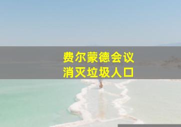 费尔蒙德会议消灭垃圾人口