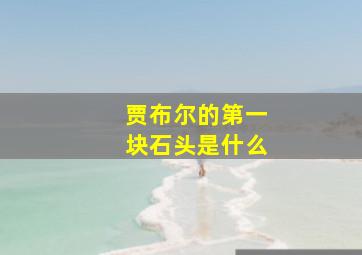 贾布尔的第一块石头是什么