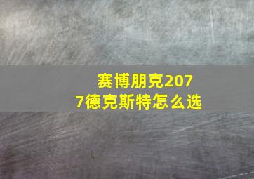 赛博朋克2077德克斯特怎么选