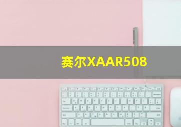 赛尔XAAR508