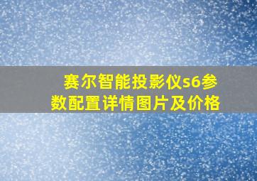 赛尔智能投影仪s6参数配置详情图片及价格