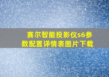 赛尔智能投影仪s6参数配置详情表图片下载