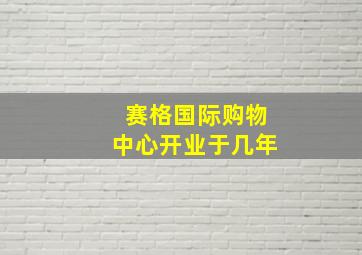 赛格国际购物中心开业于几年