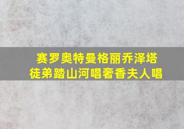 赛罗奥特曼格丽乔泽塔徒弟踏山河唱奢香夫人唱