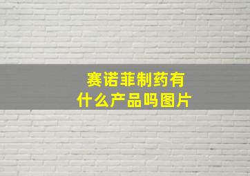 赛诺菲制药有什么产品吗图片