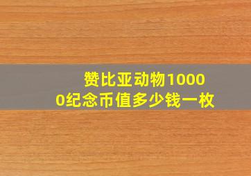 赞比亚动物10000纪念币值多少钱一枚