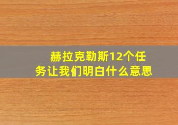 赫拉克勒斯12个任务让我们明白什么意思