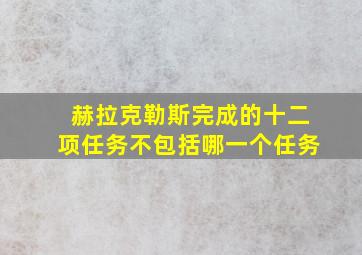 赫拉克勒斯完成的十二项任务不包括哪一个任务