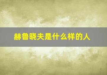 赫鲁晓夫是什么样的人