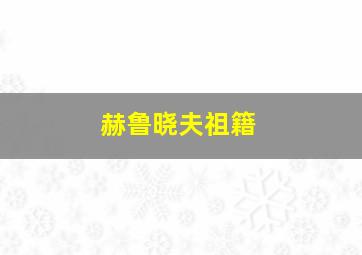 赫鲁晓夫祖籍