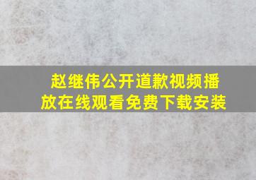 赵继伟公开道歉视频播放在线观看免费下载安装