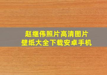 赵继伟照片高清图片壁纸大全下载安卓手机