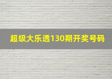 超级大乐透130期开奖号码