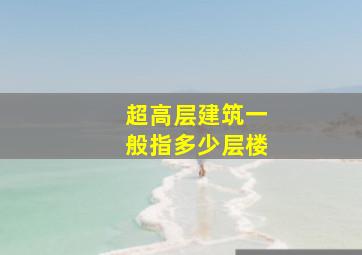 超高层建筑一般指多少层楼