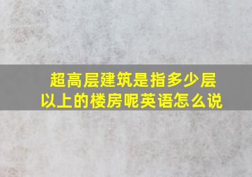 超高层建筑是指多少层以上的楼房呢英语怎么说