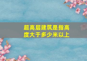 超高层建筑是指高度大于多少米以上