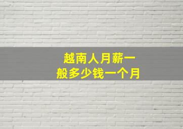 越南人月薪一般多少钱一个月