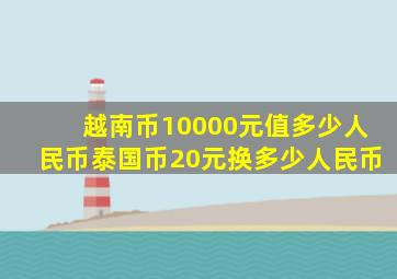 越南币10000元值多少人民币泰国币20元换多少人民币