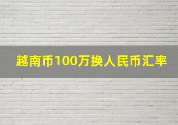 越南币100万换人民币汇率