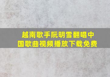 越南歌手阮明雪翻唱中国歌曲视频播放下载免费