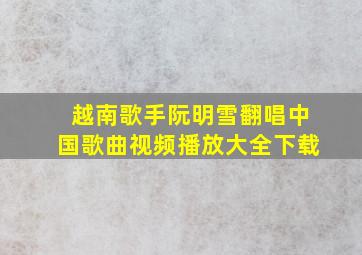 越南歌手阮明雪翻唱中国歌曲视频播放大全下载