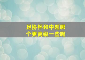 足协杯和中超哪个更高级一些呢