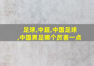 足球,中超,中国足球,中国男足哪个厉害一点