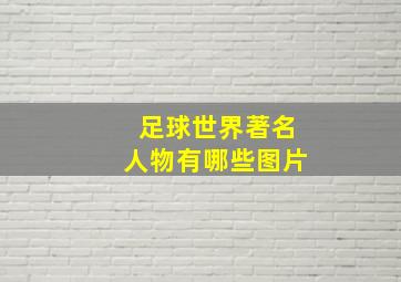 足球世界著名人物有哪些图片