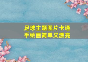 足球主题图片卡通手绘画简单又漂亮