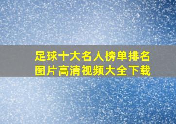 足球十大名人榜单排名图片高清视频大全下载