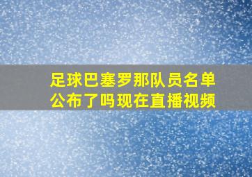 足球巴塞罗那队员名单公布了吗现在直播视频