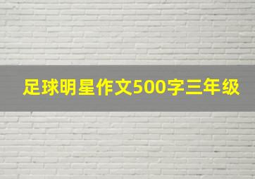 足球明星作文500字三年级