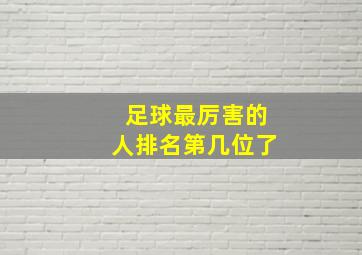 足球最厉害的人排名第几位了