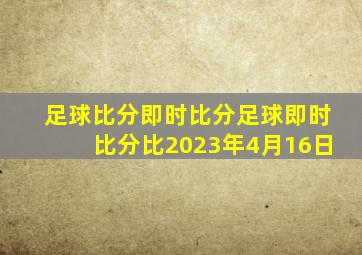 足球比分即时比分足球即时比分比2023年4月16日