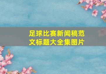 足球比赛新闻稿范文标题大全集图片