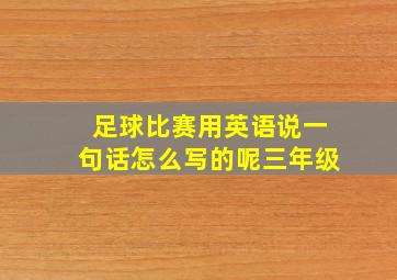 足球比赛用英语说一句话怎么写的呢三年级