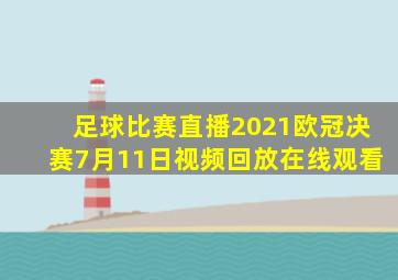 足球比赛直播2021欧冠决赛7月11日视频回放在线观看