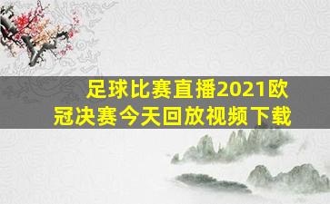 足球比赛直播2021欧冠决赛今天回放视频下载