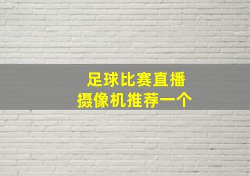 足球比赛直播摄像机推荐一个