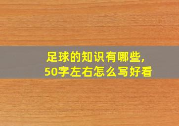 足球的知识有哪些,50字左右怎么写好看