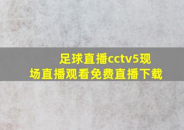 足球直播cctv5现场直播观看免费直播下载