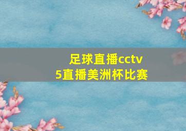 足球直播cctv5直播美洲杯比赛