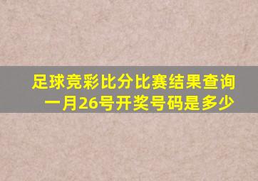 足球竞彩比分比赛结果查询一月26号开奖号码是多少