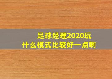 足球经理2020玩什么模式比较好一点啊